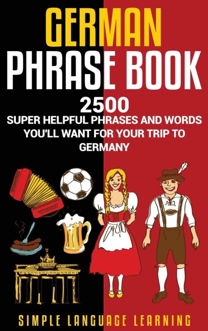 German Phrasebook: 2500 Super Helpful Phrases and Words Youll Want for Your Trip to Germany