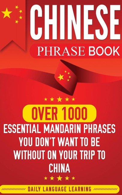 Chinese Phrase Book: Over 1000 Essential Mandarin Phrases You Dont Want to Be Without on Your Trip to China