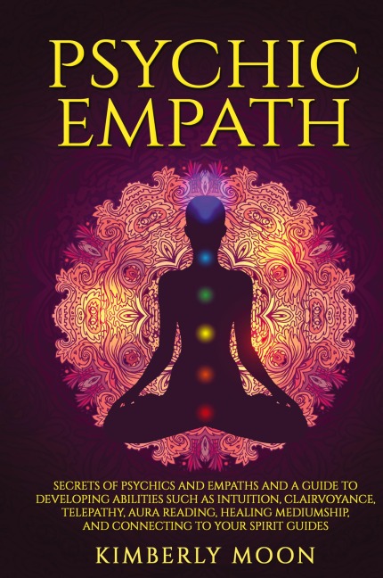 Psychic Empath: Secrets of Psychics and Empaths and a Guide to Developing Abilities Such as Intuition, Clairvoyance, Telepathy, Aura Reading, Healing Mediumship, and Connecting to Your Spirit Guides