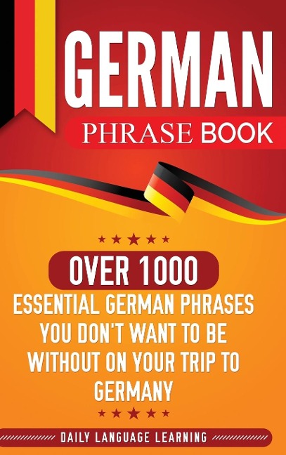 German Phrase Book: Over 1000 Essential German Phrases You Dont Want to Be Without on Your Trip to Germany