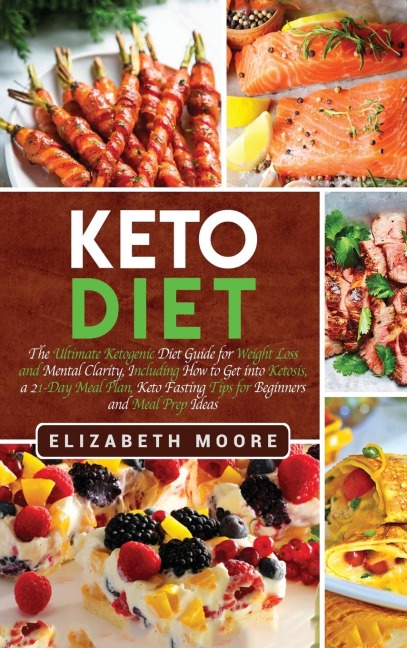 Keto Diet: The Ultimate Ketogenic Diet Guide for Weight Loss and Mental Clarity, Including How to Get into Ketosis, a 21-Day Meal Plan, Keto Fasting Tips for Beginners and Meal Prep Ideas
