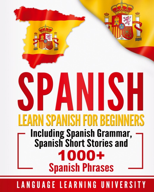 Spanish: Learn Spanish For Beginners Including Spanish Grammar, Spanish Short Stories and 1000+ Spanish Phrases