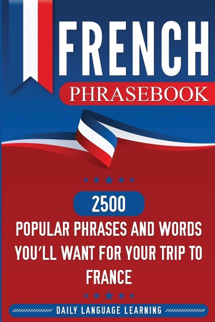 French Phrasebook: 2500 Popular Phrases and Words Youll Want for Your Trip to France