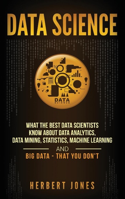 Data Science: What the Best Data Scientists Know About Data Analytics, Data Mining, Statistics, Machine Learning, and Big Data - That You Dont