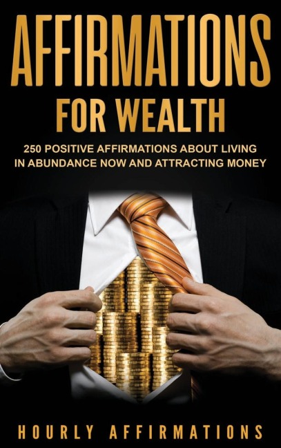 Affirmations for Wealth: 250 Positive Affirmations About Living in Abundance Now and Attracting Money