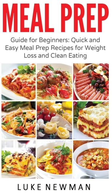 Meal Prep: Guide for Beginners Quick and Easy Meal Prep Recipes for Weight Loss and Clean Eating