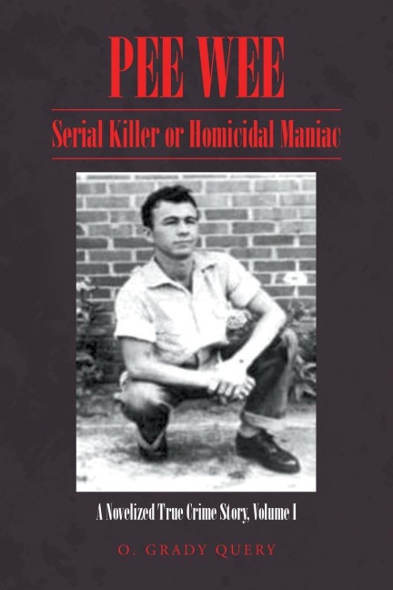 PEE WEE: Serial Killer or Homicidal Maniac: A Novelized True Crime Story, Volume I