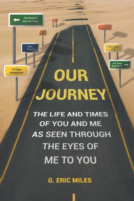 OUR JOURNEY: THE LIFE AND TIMES OF YOU AND ME AS SEEN THROUGH THE EYES OF ME TO YOU