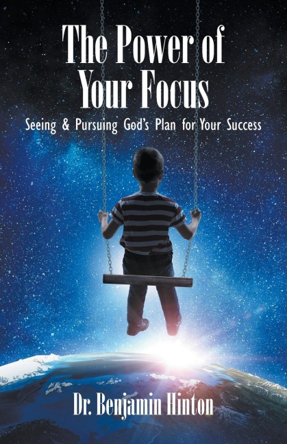 The Power of Your Focus: Seeing and Pursuing Gods Plan for Your Success