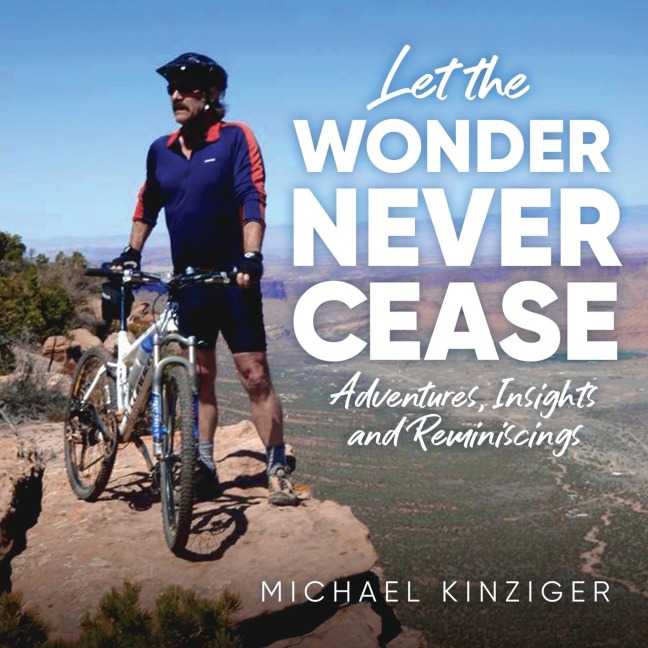 Let The Wonder Never Cease: Adventures, Insights and Reminiscings