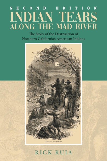 Indian Tears Along the Mad River: The Story of the Destruction of Northern Californias American Indians