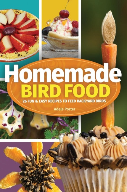 Homemade Bird Food: 26 Fun & Easy Recipes to Feed Backyard Birds