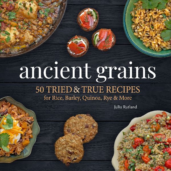 Ancient Grains: 50 Tried & True Recipes