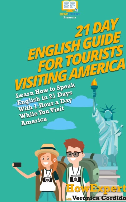 21 Day English Guide for Tourists Visiting America: Learn How to Speak English in 21 Days With 1 Hour a Day While You Visit America