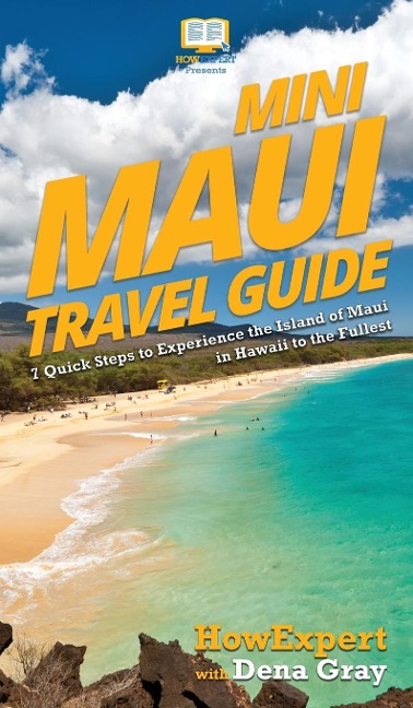 Mini Maui Travel Guide: 7 Quick Steps to Experience the Island of Maui in Hawaii to the Fullest