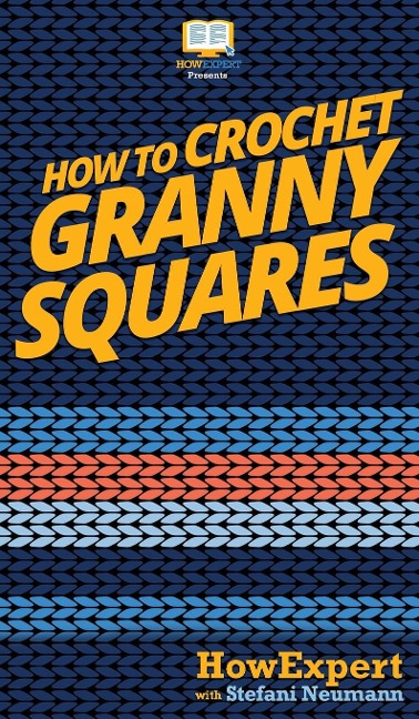 How To Crochet Granny Squares: Your Step By Step Guide To Crocheting Granny Squares