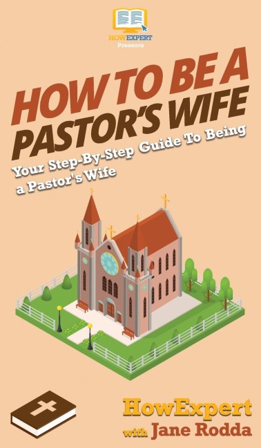 How to Be a Pastors Wife: Your Step By Step Guide to Being a Pastors Wife