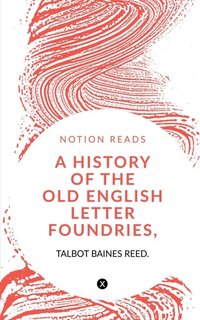 A HISTORY OF THE OLD ENGLISH LETTER FOUNDRIES, WITH NOTES,
