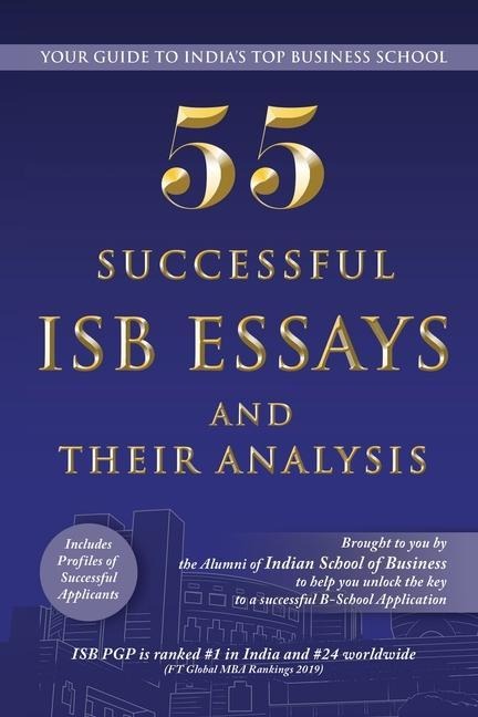 55 Successful ISB Essays and Their Analysis: Your guide to Indias Top Business School