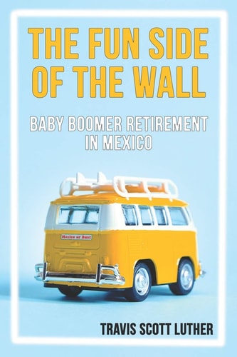 The Fun Side of the Wall Baby Boomer Retirement in Mexico