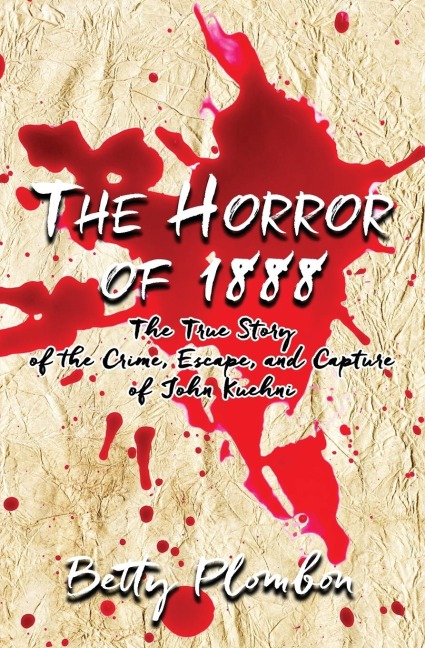 The Horror of 1888: The True Story of the Crime, Escape, and Capture of John Kuehni