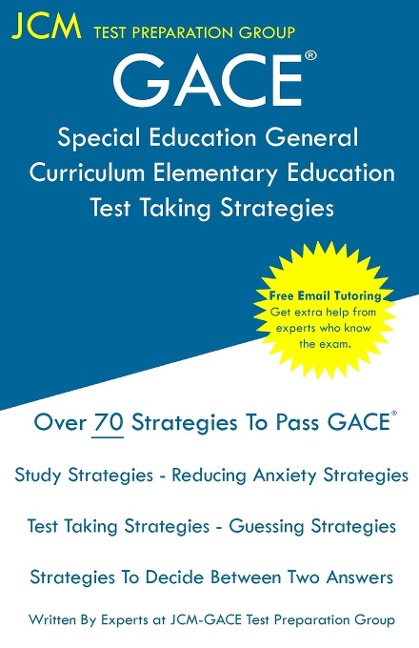 GACE Special Education General Curriculum Elementary Education - Test Taking Strategies: GACE 003 Exam - GACE 004 Exam - Free Online Tutoring - New 2020 Edition - The latest strategies to pass your exam.