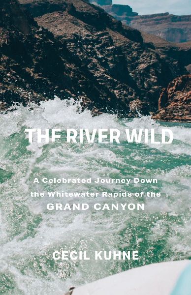 The River Wild: A Celebrated Journey Down the Whitewater Rapids of the Grand Canyon