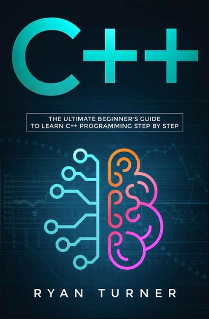C++: The Ultimate Beginners Guide to Learn C++ Programming Step by Step