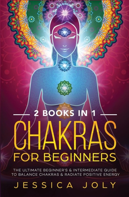 Chakras for Beginners: 2 books in 1 - The Ultimate Beginners & Intermediate Guide to Balance Chakras & Radiate Positive Energy