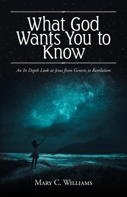 What God Wants You to Know: An In Depth Look at Jesus from Genesis to Revelation