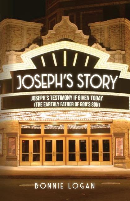 Josephs Story: Josephs Testimony if Given Today (The Earthly Father of Gods Son)