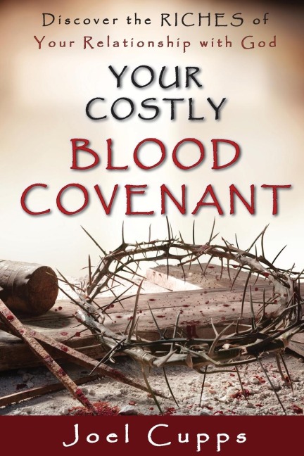 Your Costly Blood Covenant: Discover the RICHES of Your Relationship with God