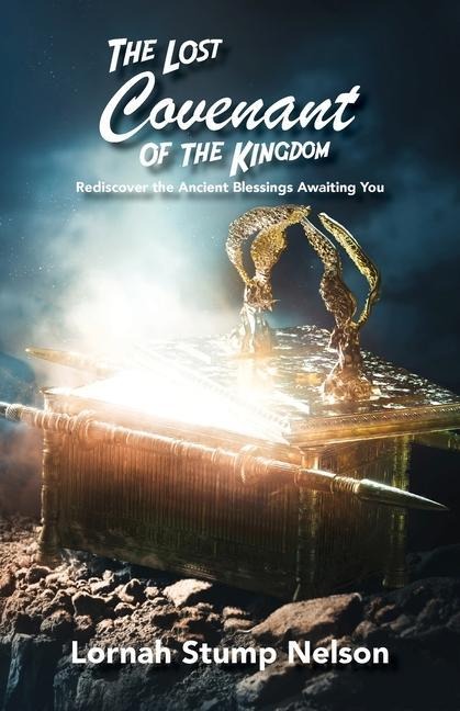 The Lost Covenant of the Kingdom: Rediscover the Ancient Blessings Awaiting You