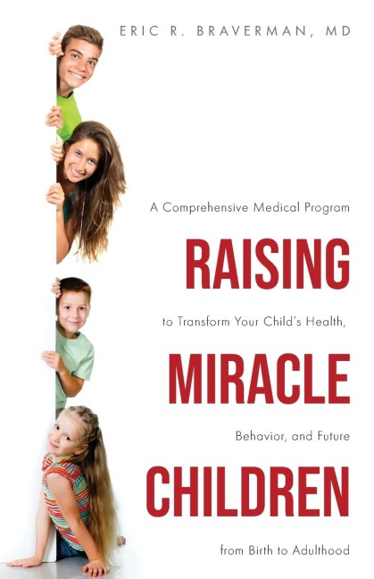 Raising Miracle Children: A Comprehensive Medical Program to Transform Your Childs Health, Behavior, and Future from Birth to Adulthood