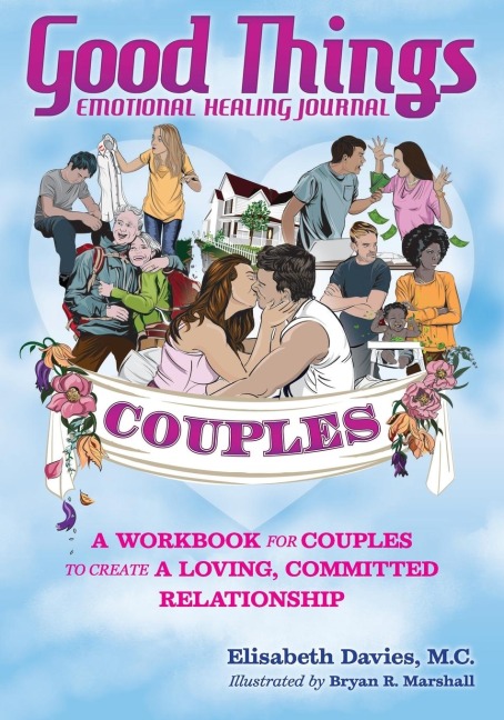 Good Things Emotional Healing Journal for Couples: A Workbook for Couples to Create A Loving, Committed Relationship