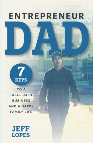 Entrepreneur Dad 7 Keys to a Successful Business and a Happy Family Life