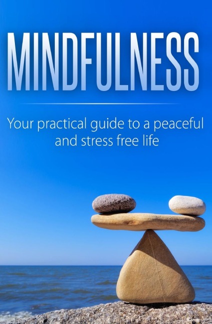 Mindfulness: Your Practical Guide to a Peaceful and Stress-Free Life