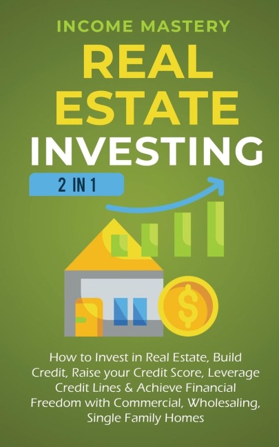 Real Estate Investing: 2 in 1: How to invest in real estate, build credit, raise your credit score, leverage credit lines & achieve financial freedom with commercial, wholesaling, single family homes