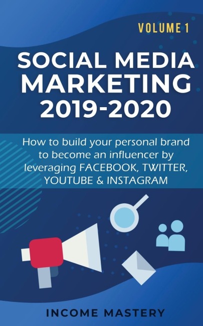 Social Media Marketing 2019-2020: How to build your personal brand to become an influencer by leveraging Facebook, Twitter, YouTube & Instagram Volume 1