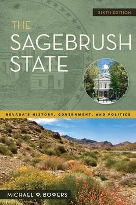 The Sagebrush State, 6th Edition: Nevadas History, Government, and Politics