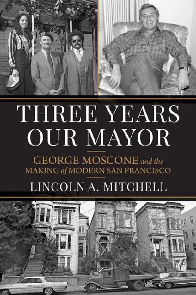 Three Years Our Mayor: George Moscone and the Making of Modern San Francisco