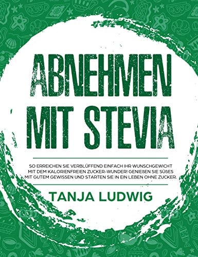 Abnehmen mit Stevia So erreichen Sie verblüffend einfach Ihr Wunschgewicht mit dem kalorienfreien Zucker-Wunder! Genießen Sie Süßes mit gutem Gewissen und starten Sie in ein Leben ohne Zucker.