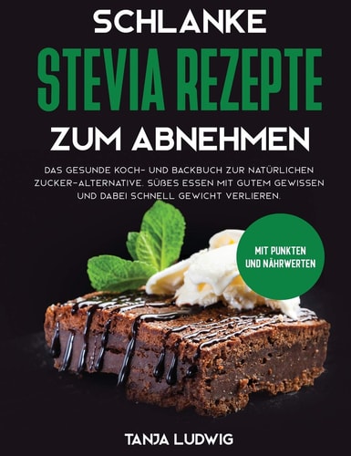 Schlanke Stevia Rezepte zum Abnehmen Das gesunde Koch- und Backbuch zur natürlichen Zucker-Alternative. Süßes essen mit gutem Gewissen und dabei schnell Gewicht verlieren. Mit Punkten und Nährwerten