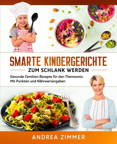 Smarte Kindergerichte Zum Schlank Werden Gesunde Familien-Rezepte Für Den Thermomix. Mit Punkten und Nährwertangaben
