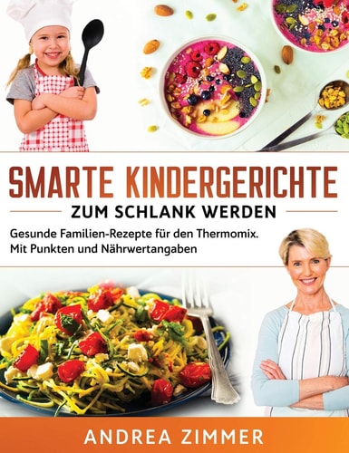 Smarte Kindergerichte zum schlank werden Gesunde Familien-Rezepte für den Thermomix. Mit Punkten und Nährwertangaben