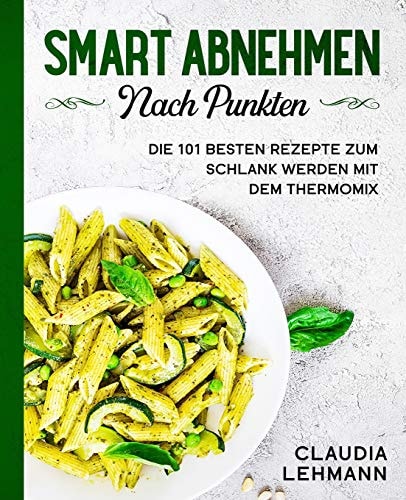 Smart Abnehmen Nach Punkten Die 101 Besten Rezepte Zum Schlank Werden Mit Dem Thermomix