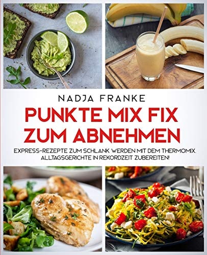 Punkte Mix Fix Zum Abnehmen Express-Rezepte Zum Schlank Werden Mit Dem Thermomix. Alltagsgerichte in Rekordzeit Zubereiten!