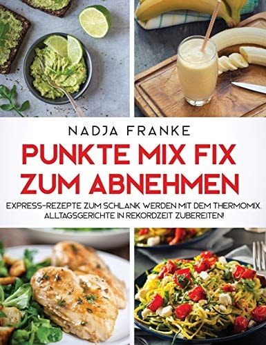 Punkte Mix Fix zum Abnehmen Express-Rezepte zum schlank werden mit dem Thermomix. Alltagsgerichte in Rekordzeit zubereiten!