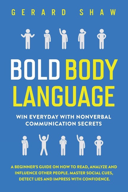 Bold Body Language: Win Everyday with Nonverbal Communication Secrets.  A Beginners Guide on How to Read, Analyze & Influence Other People. Master Social Cues, Detect Lies & Impress with Confidence