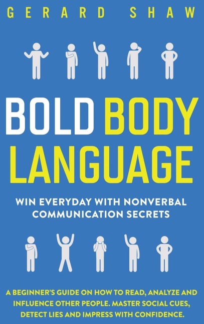 Bold Body Language: Win Everyday with Nonverbal Communication Secrets.  A Beginners Guide on How to Read, Analyze & Influence Other People. Master Social Cues, Detect Lies & Impress with Confidence
